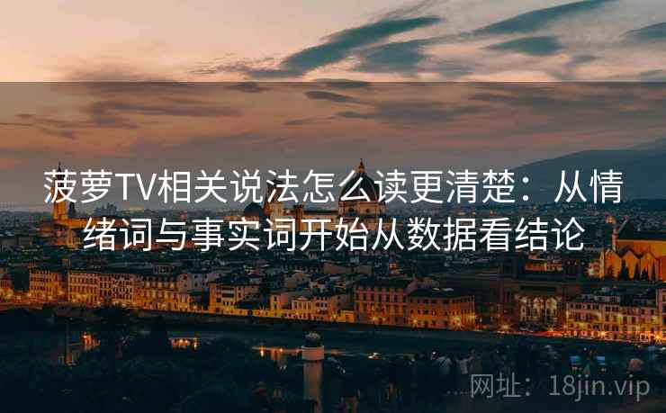菠萝TV相关说法怎么读更清楚:从情绪词与事实词开始从数据看结论 菠萝TV相关说法怎么读更清楚:从情绪词与事实词开始从数据看结论