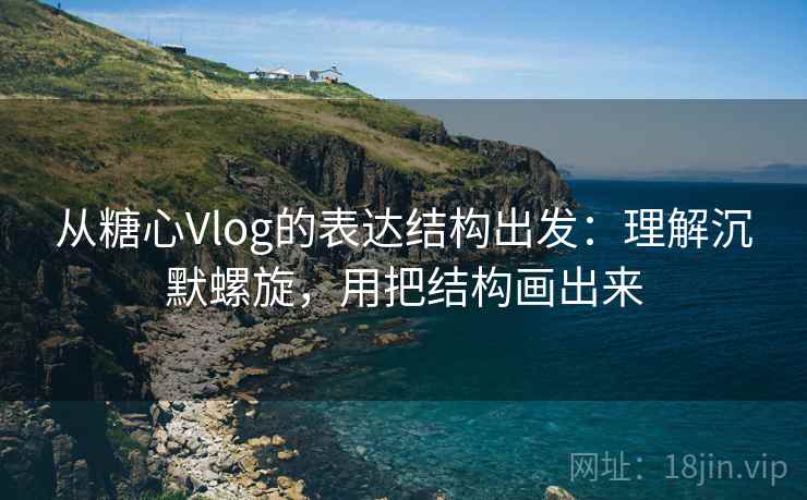 从糖心Vlog的表达结构出发：理解沉默螺旋，用把结构画出来