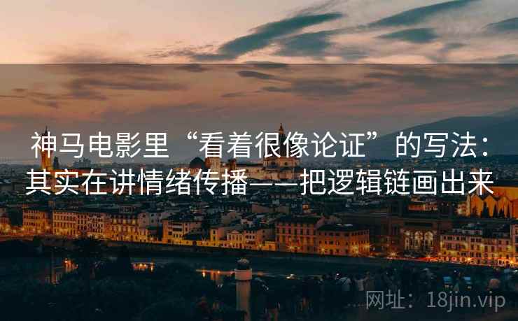 神马电影里“看着很像论证”的写法：其实在讲情绪传播——把逻辑链画出来